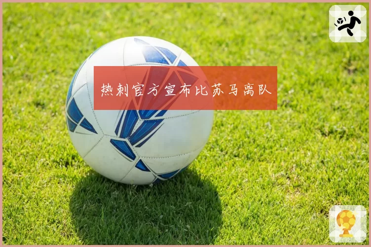 热刺官方宣布比苏马离队