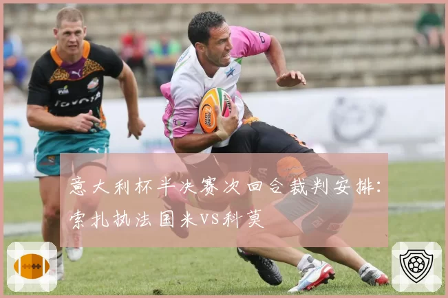 意大利杯半决赛次回合裁判安排：索扎执法国米vs科莫